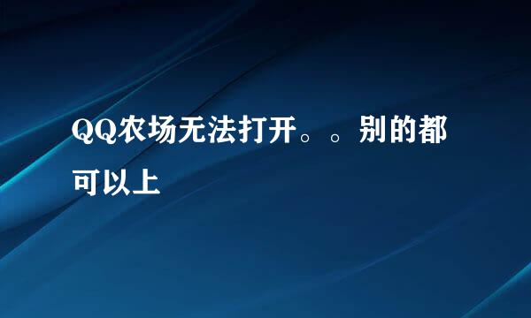 QQ农场无法打开。。别的都可以上