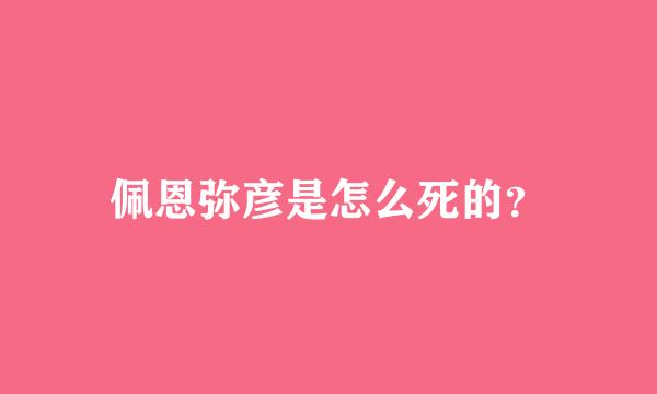 佩恩弥彦是怎么死的？