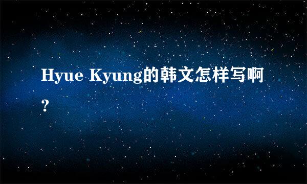 Hyue Kyung的韩文怎样写啊?