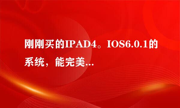 刚刚买的IPAD4。IOS6.0.1的系统，能完美越狱吗？