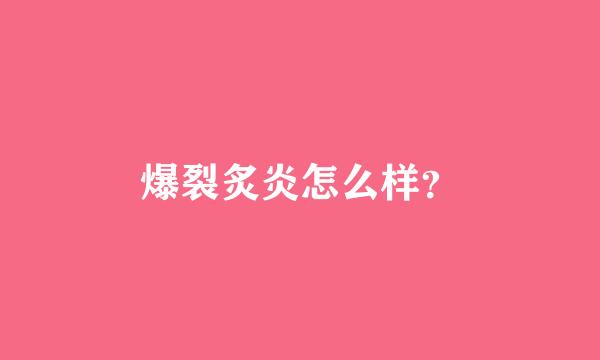 爆裂炙炎怎么样？