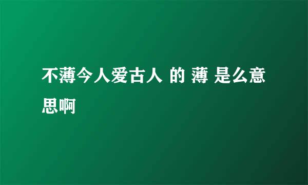 不薄今人爱古人 的 薄 是么意思啊