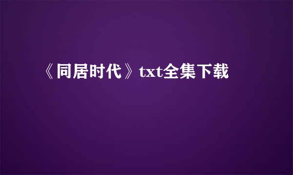 《同居时代》txt全集下载