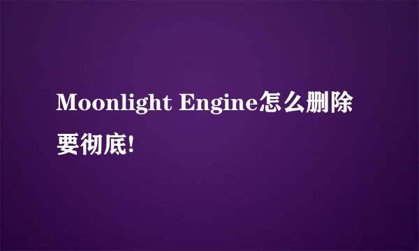 Moonlight Engine怎么删除 要彻底!
