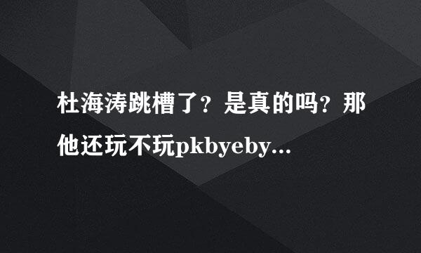 杜海涛跳槽了？是真的吗？那他还玩不玩pkbyebye biz 腾讯七雄争霸了 听说征途三也有他呀 。