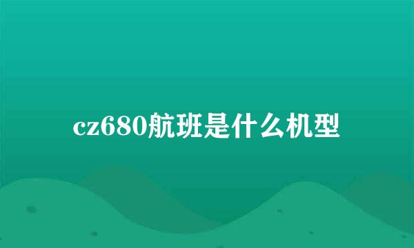 cz680航班是什么机型