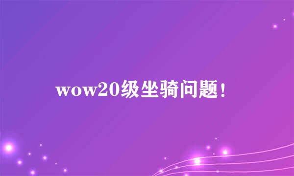 wow20级坐骑问题！