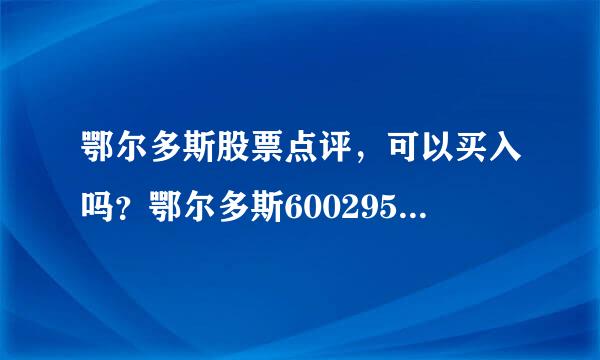 鄂尔多斯股票点评，可以买入吗？鄂尔多斯600295股票？鄂尔多斯股票发行价是多少？