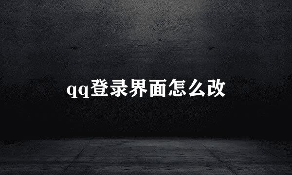 qq登录界面怎么改