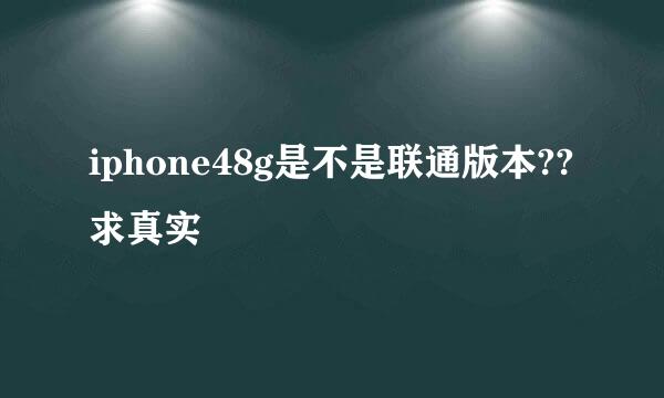 iphone48g是不是联通版本?? 求真实