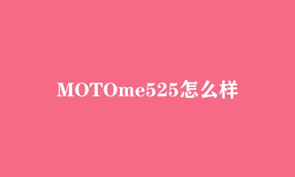 MOTOme525怎么样