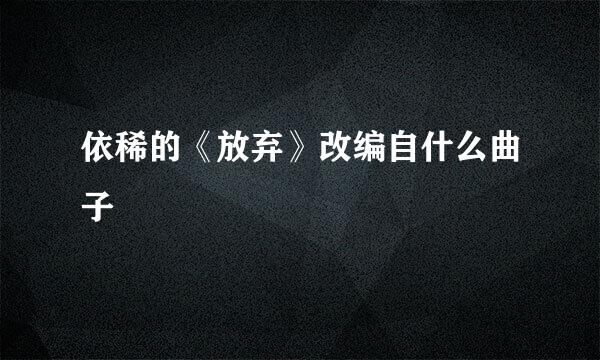 依稀的《放弃》改编自什么曲子