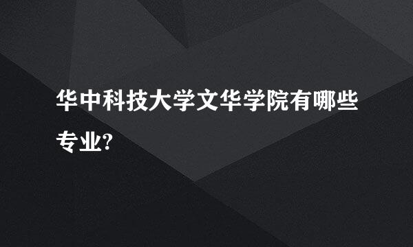 华中科技大学文华学院有哪些专业?