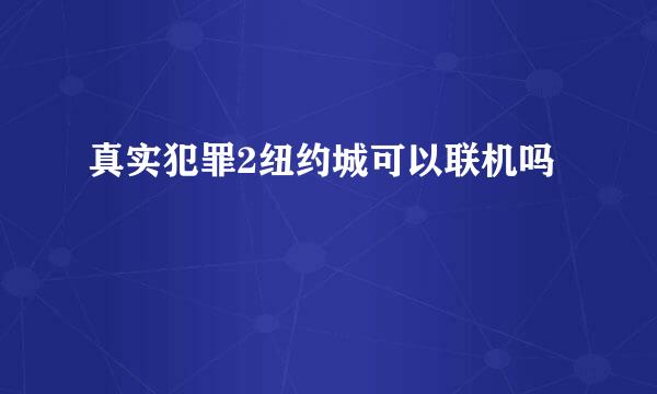 真实犯罪2纽约城可以联机吗