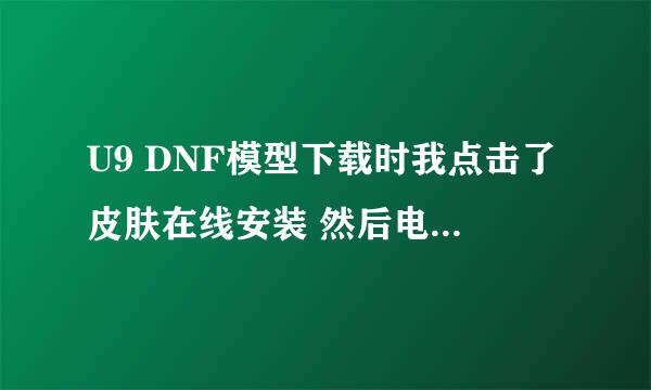 U9 DNF模型下载时我点击了皮肤在线安装 然后电脑显示正在启动DNF超级助手 然后就什么反应都没有了