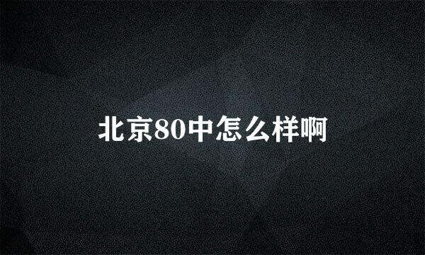 北京80中怎么样啊