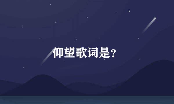 仰望歌词是？