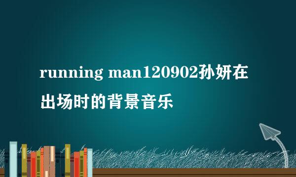 running man120902孙妍在出场时的背景音乐