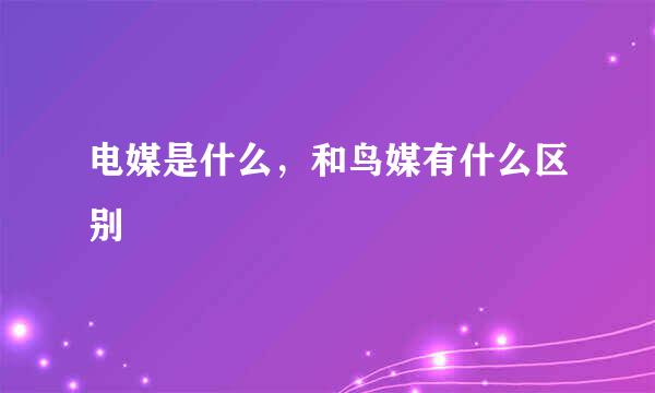 电媒是什么，和鸟媒有什么区别