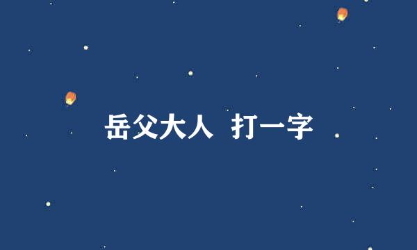 岳父大人  打一字