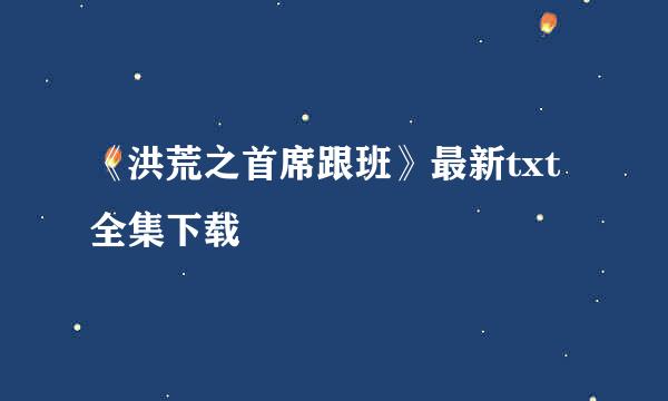 《洪荒之首席跟班》最新txt全集下载