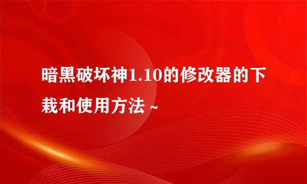 暗黑破坏神1.10的修改器的下栽和使用方法～