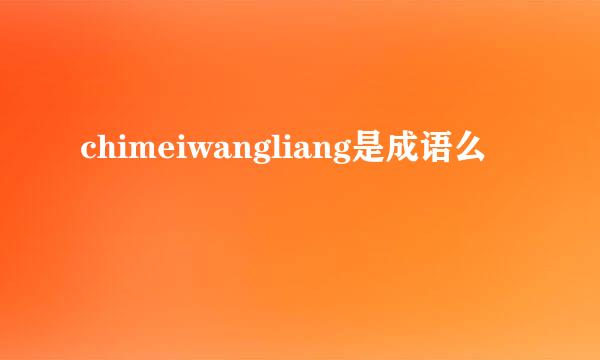 chimeiwangliang是成语么