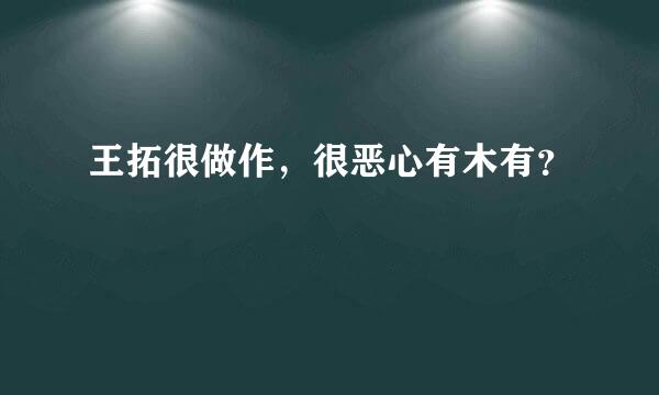 王拓很做作，很恶心有木有？