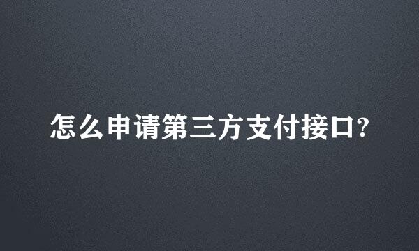 怎么申请第三方支付接口?