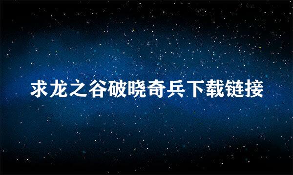 求龙之谷破晓奇兵下载链接