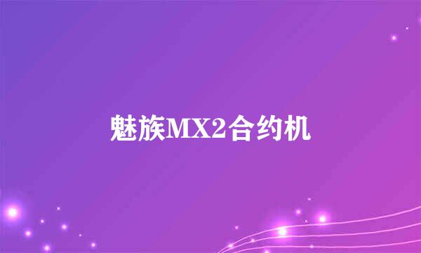 魅族MX2合约机