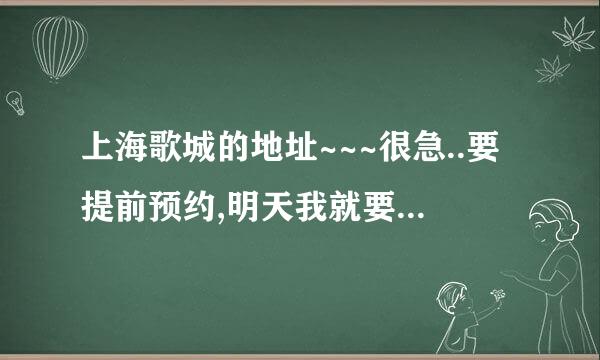 上海歌城的地址~~~很急..要提前预约,明天我就要去啊!!!!!!!