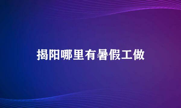 揭阳哪里有暑假工做