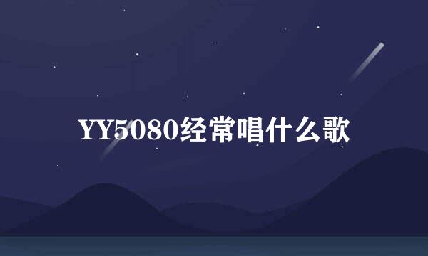 YY5080经常唱什么歌