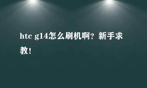 htc g14怎么刷机啊？新手求教！