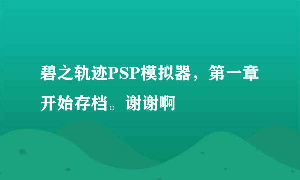 碧之轨迹PSP模拟器，第一章开始存档。谢谢啊