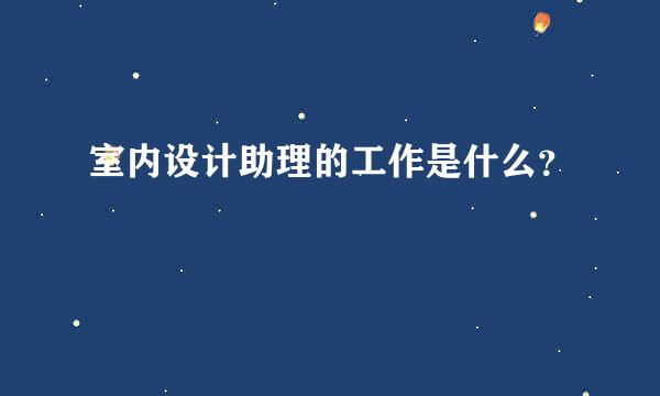 室内设计助理的工作是什么？