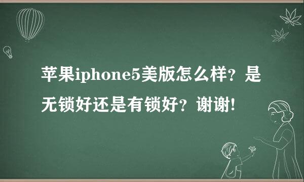 苹果iphone5美版怎么样？是无锁好还是有锁好？谢谢!