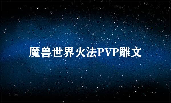 魔兽世界火法PVP雕文