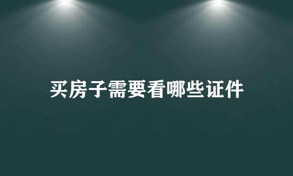 买房子需要看哪些证件