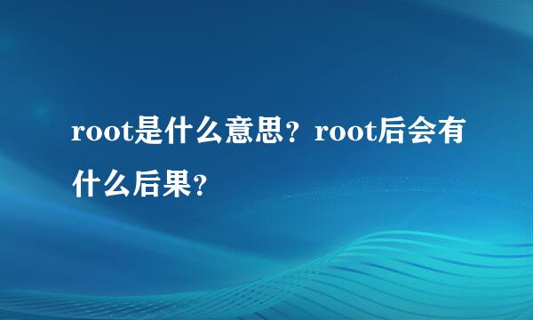 root是什么意思？root后会有什么后果？