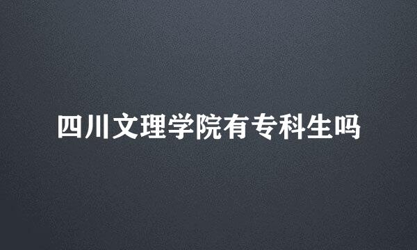 四川文理学院有专科生吗