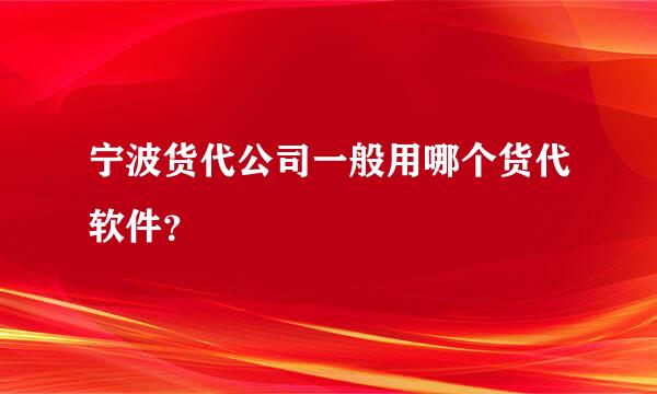 宁波货代公司一般用哪个货代软件？