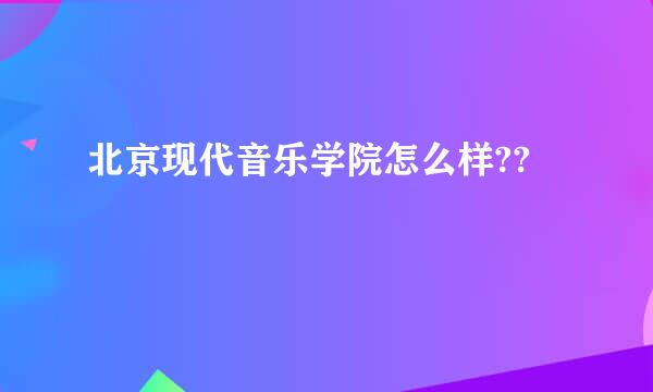 北京现代音乐学院怎么样??