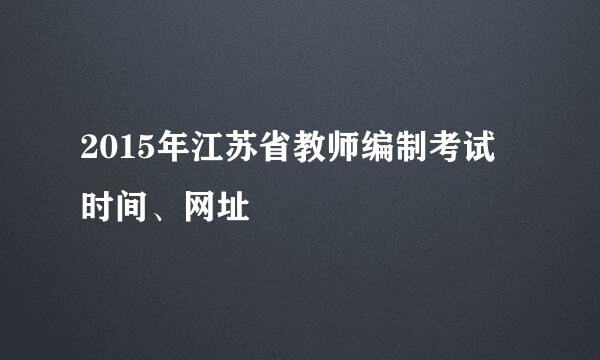 2015年江苏省教师编制考试 时间、网址