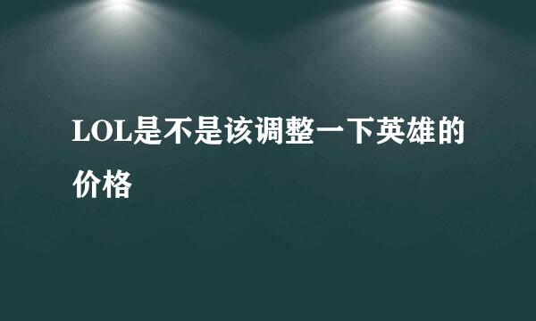 LOL是不是该调整一下英雄的价格