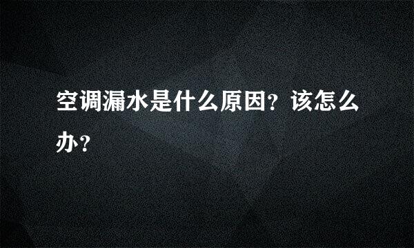 空调漏水是什么原因？该怎么办？