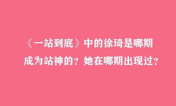 《一站到底》中的徐琦是哪期成为站神的？她在哪期出现过？