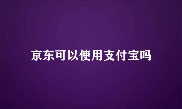 京东可以使用支付宝吗