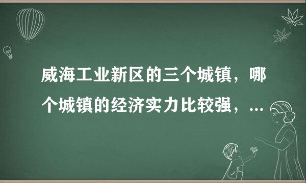 威海工业新区的三个城镇，哪个城镇的经济实力比较强，请给出排名